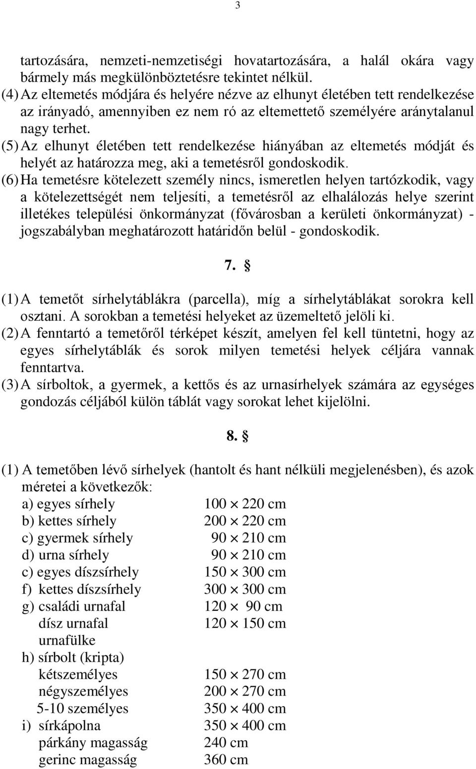 (5) Az elhunyt életében tett rendelkezése hiányában az eltemetés módját és helyét az határozza meg, aki a temetésről gondoskodik.