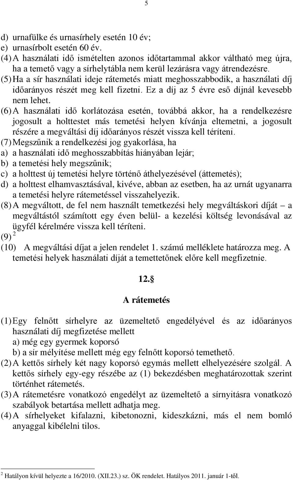 (5) Ha a sír használati ideje rátemetés miatt meghosszabbodik, a használati díj időarányos részét meg kell fizetni. Ez a díj az 5 évre eső díjnál kevesebb nem lehet.