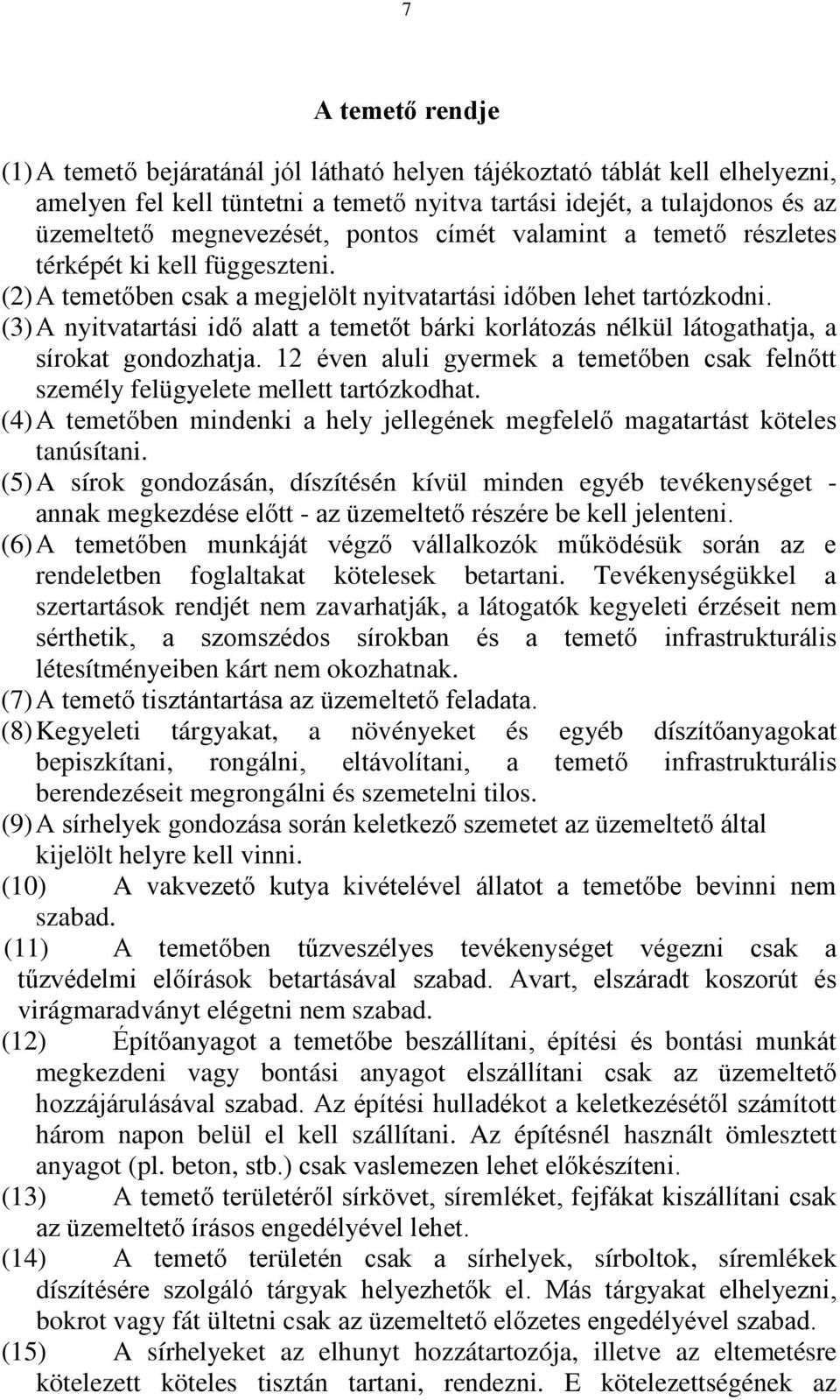 (3) A nyitvatartási idő alatt a temetőt bárki korlátozás nélkül látogathatja, a sírokat gondozhatja. 12 éven aluli gyermek a temetőben csak felnőtt személy felügyelete mellett tartózkodhat.