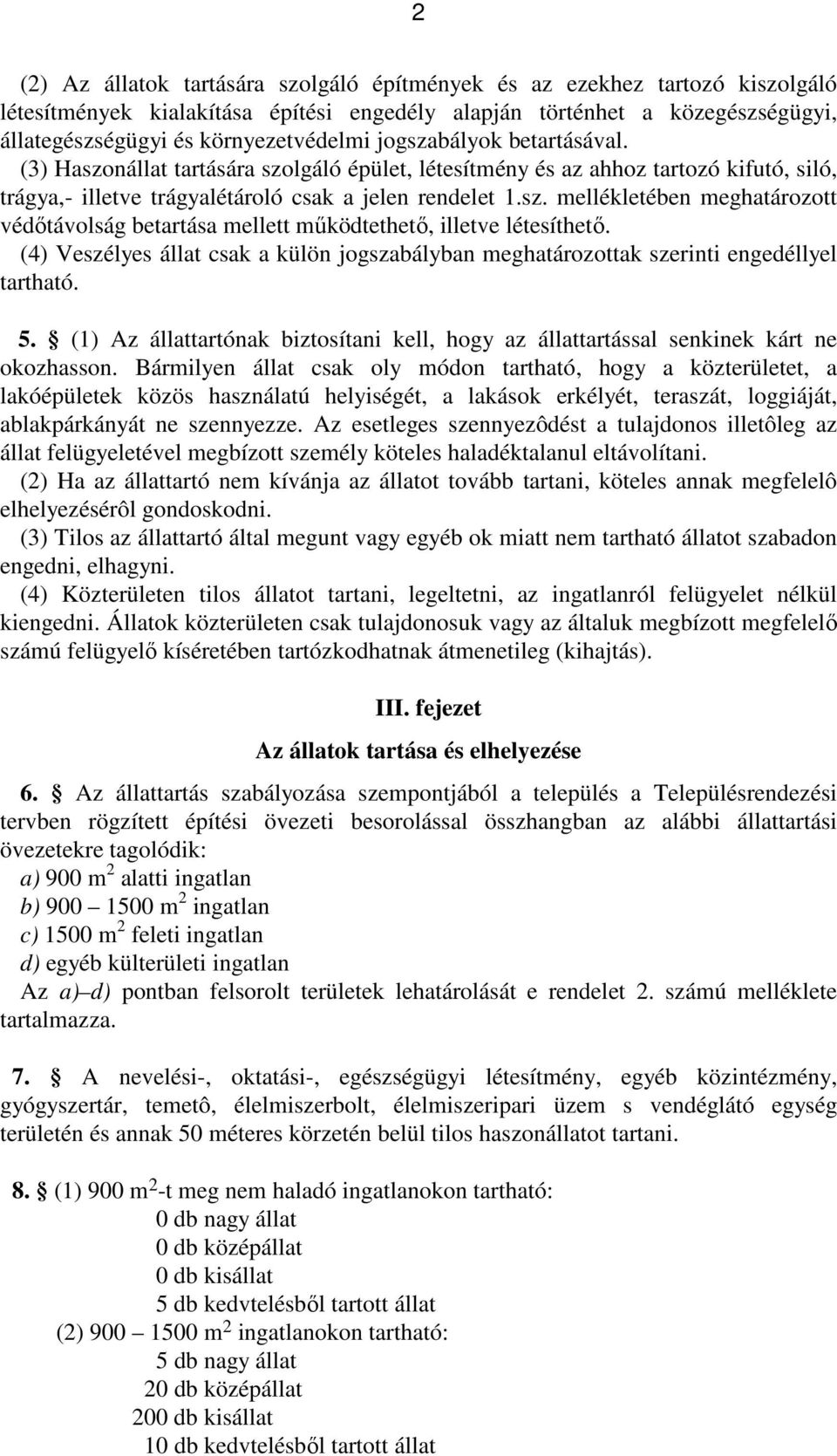 (4) Veszélyes állat csak a külön jogszabályban meghatározottak szerinti engedéllyel tartható. 5. (1) Az állattartónak biztosítani kell, hogy az állattartással senkinek kárt ne okozhasson.