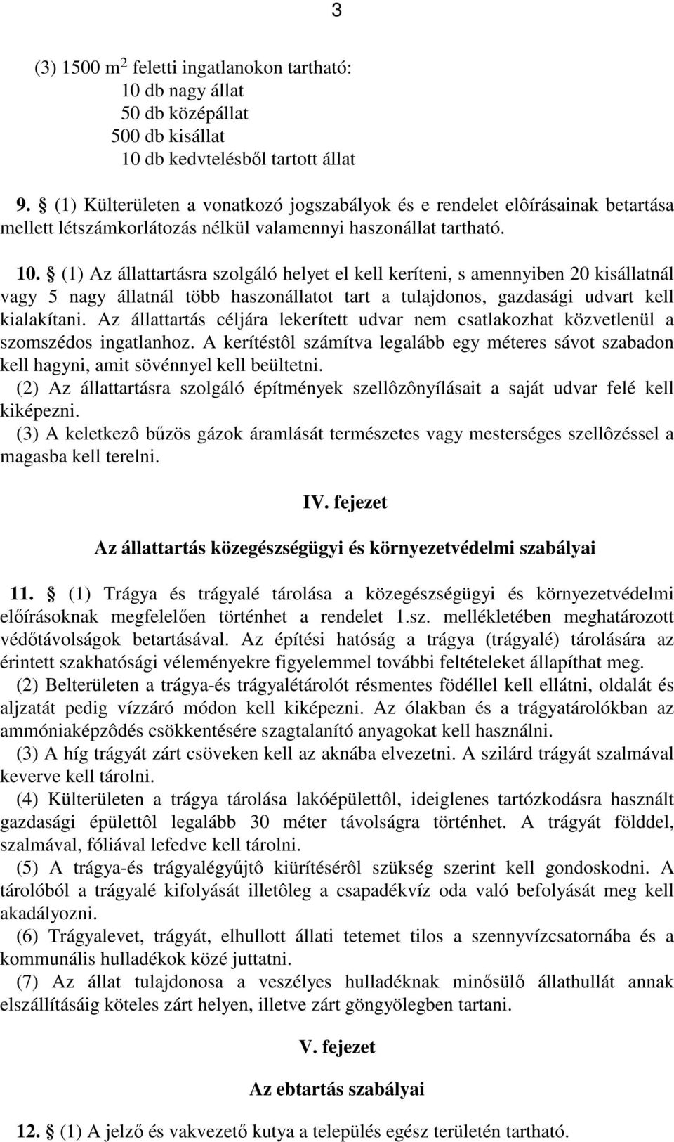 (1) Az állattartásra szolgáló helyet el kell keríteni, s amennyiben 20 kisállatnál vagy 5 nagy állatnál több haszonállatot tart a tulajdonos, gazdasági udvart kell kialakítani.