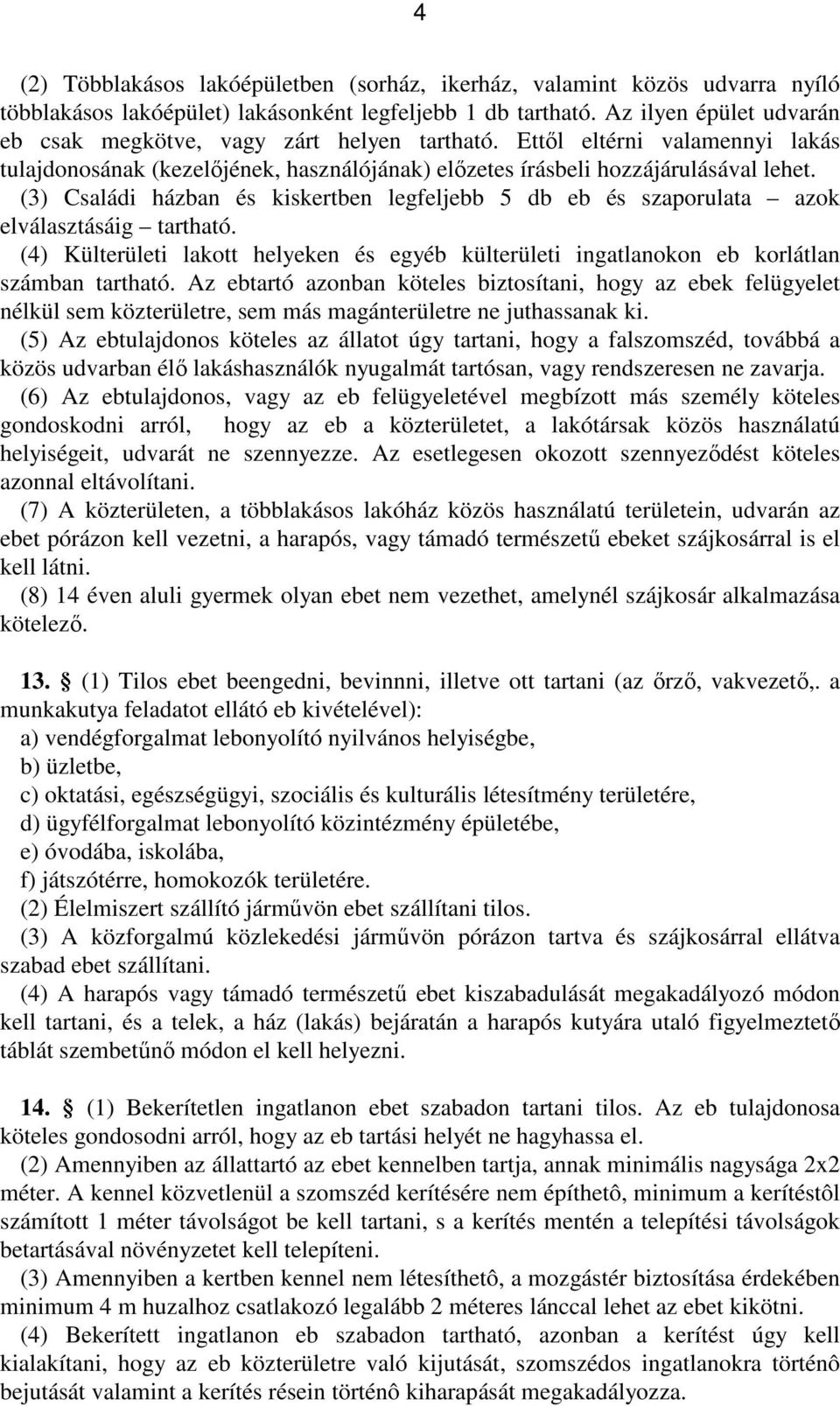 (3) Családi házban és kiskertben legfeljebb 5 db eb és szaporulata azok elválasztásáig tartható. (4) Külterületi lakott helyeken és egyéb külterületi ingatlanokon eb korlátlan számban tartható.