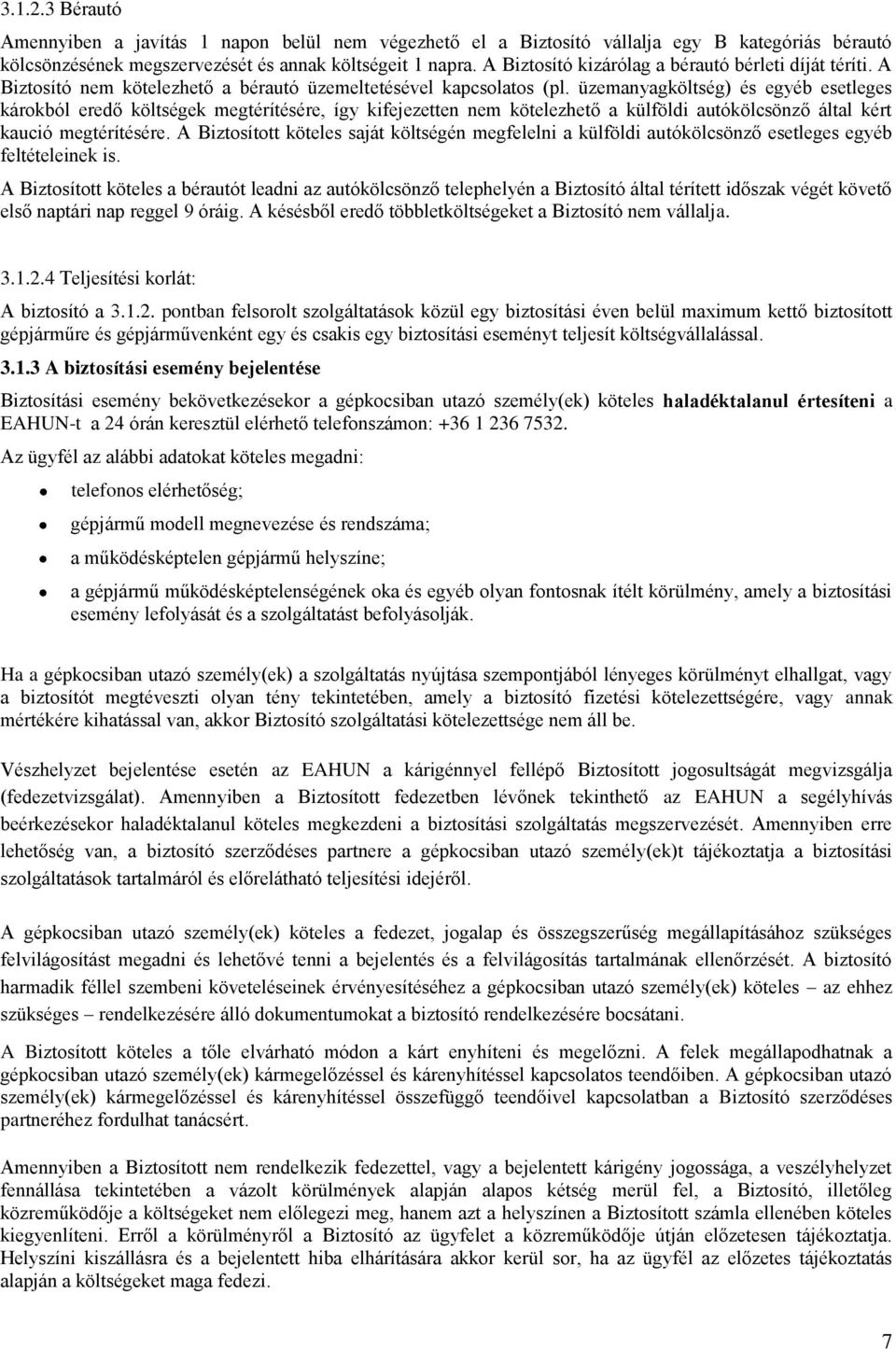 üzemanyagköltség) és egyéb esetleges károkból eredő költségek megtérítésére, így kifejezetten nem kötelezhető a külföldi autókölcsönző által kért kaució megtérítésére.