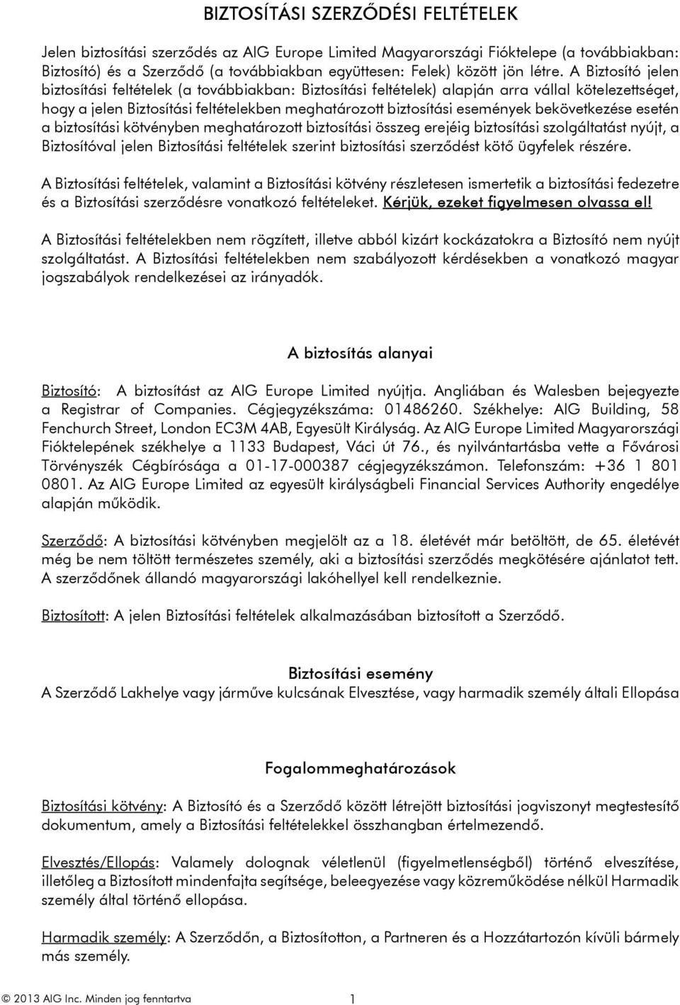 A Biztosító jelen biztosítási feltételek (a továbbiakban: Biztosítási feltételek) alapján arra vállal kötelezettséget, hogy a jelen Biztosítási feltételekben meghatározott biztosítási események