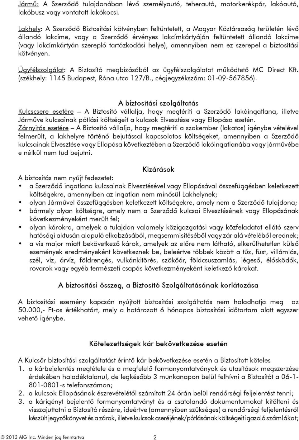 szereplő tartózkodási helye), amennyiben nem ez szerepel a biztosítási kötvényen. Ügyfélszolgálat: A Biztosító megbízásából az ügyfélszolgálatot működtető MC Direct Kft.