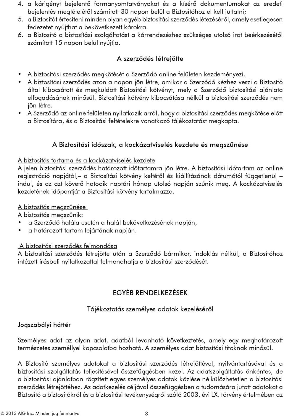 a Biztosító a biztosítási szolgáltatást a kárrendezéshez szükséges utolsó irat beérkezésétől számított 15 napon belül nyújtja.