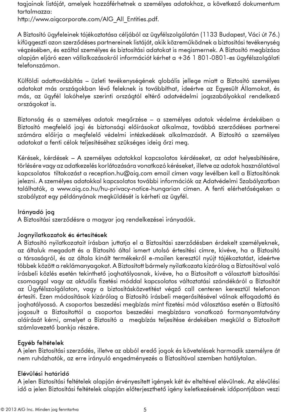 ) kifüggeszti azon szerződéses partnereinek listáját, akik közreműködnek a biztosítási tevékenység végzésében, és ezáltal személyes és biztosítási adatokat is megismernek.