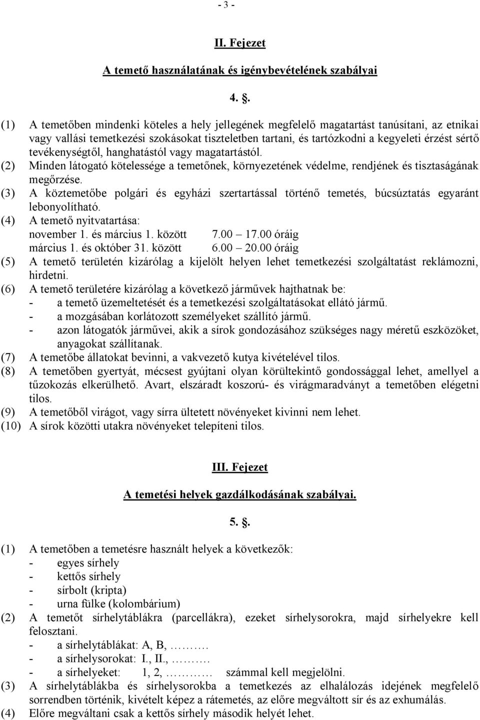 tevékenységtől, hanghatástól vagy magatartástól. (2) Minden látogató kötelessége a temetőnek, környezetének védelme, rendjének és tisztaságának megőrzése.