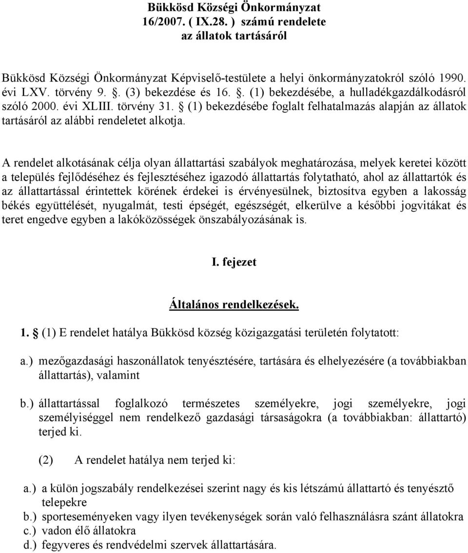 A rendelet alkotásának célja olyan állattartási szabályok meghatározása, melyek keretei között a település fejlődéséhez és fejlesztéséhez igazodó állattartás folytatható, ahol az állattartók és az