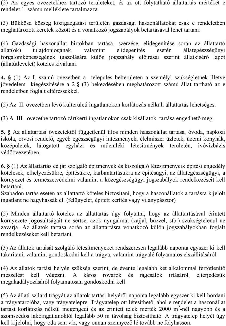 (4) Gazdasági haszonállat birtokban tartása, szerzése, elidegenítése során az állattartó állat(ok) tulajdonjogának, valamint elidegenítés esetén állategészségügyi forgalomképességének igazolására