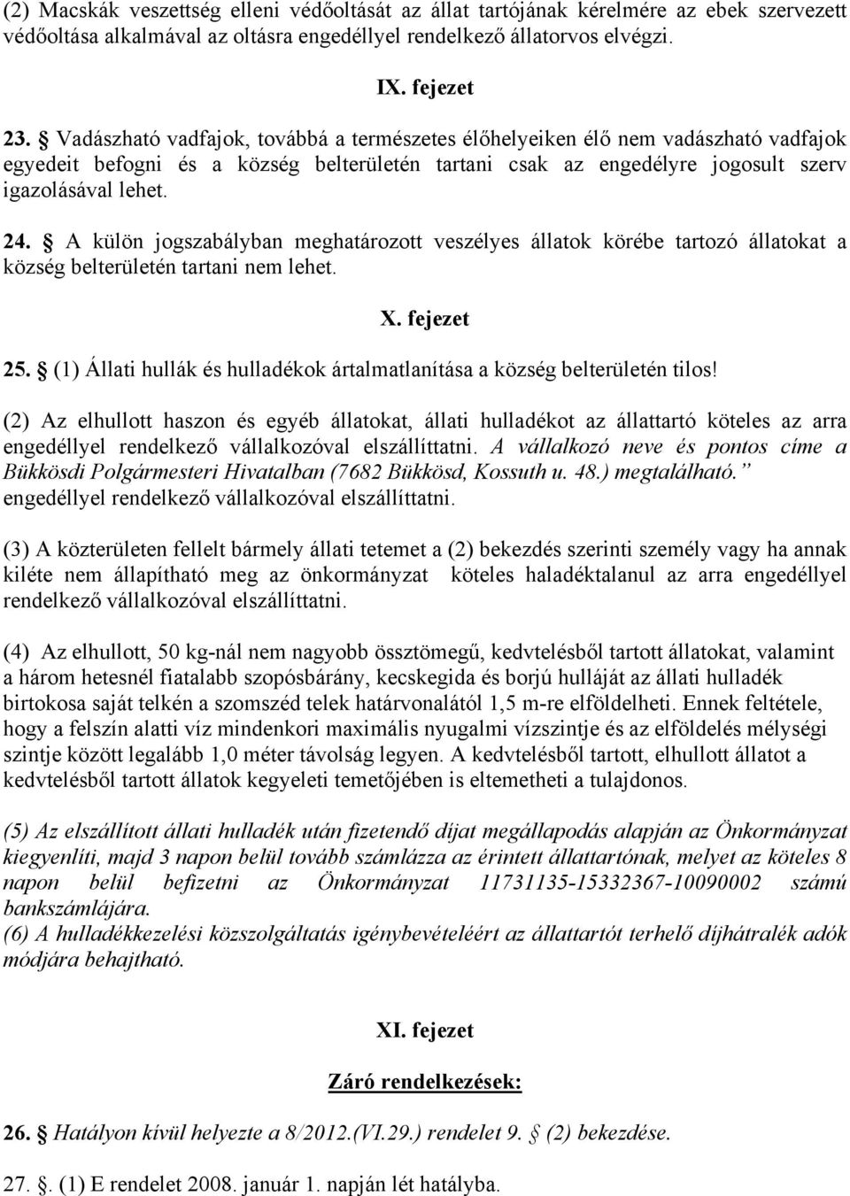 A külön jogszabályban meghatározott veszélyes állatok körébe tartozó állatokat a község belterületén tartani nem lehet. X. fejezet 25.