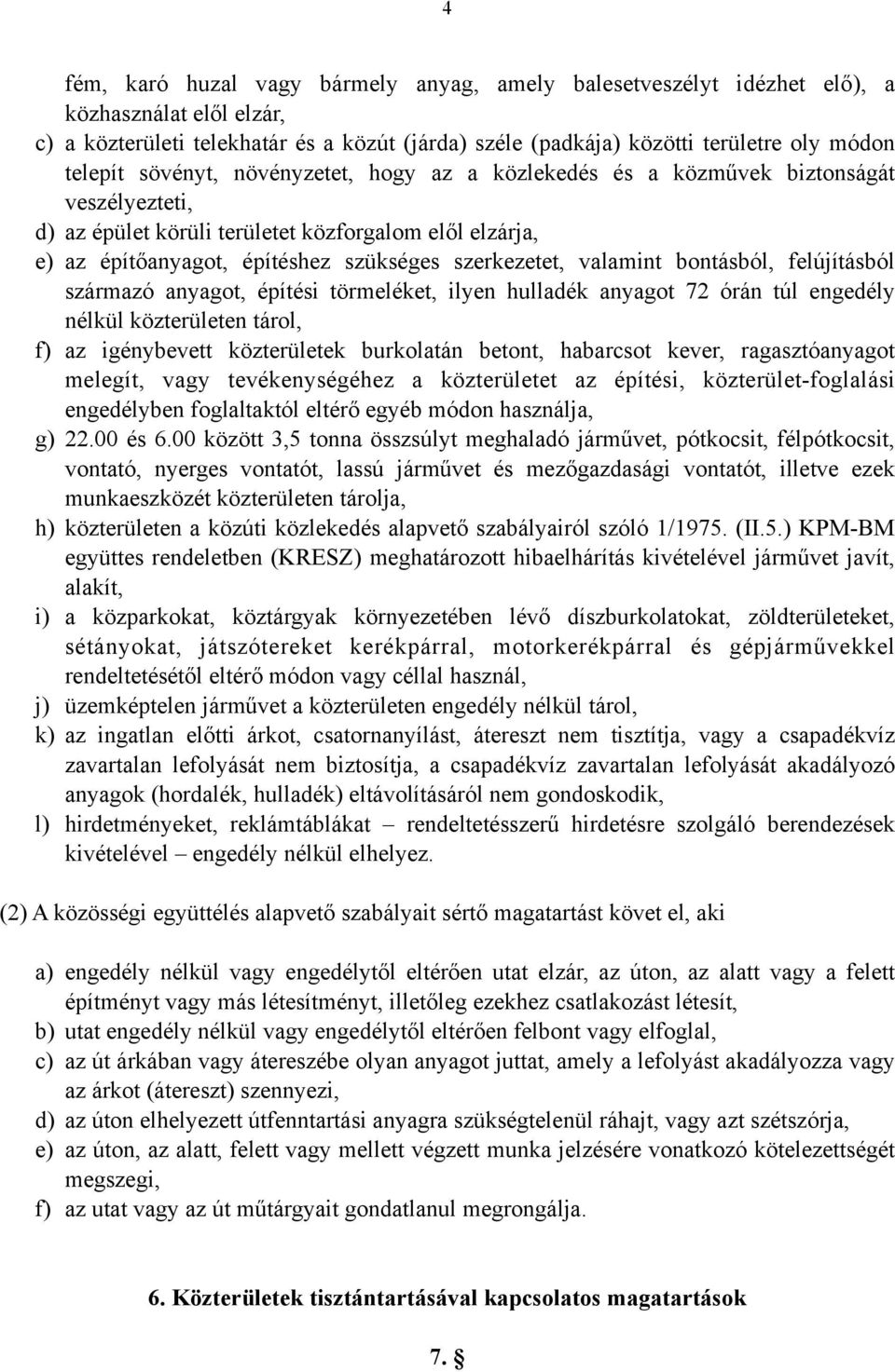 szerkezetet, valamint bontásból, felújításból származó anyagot, építési törmeléket, ilyen hulladék anyagot 72 órán túl engedély nélkül közterületen tárol, f) az igénybevett közterületek burkolatán