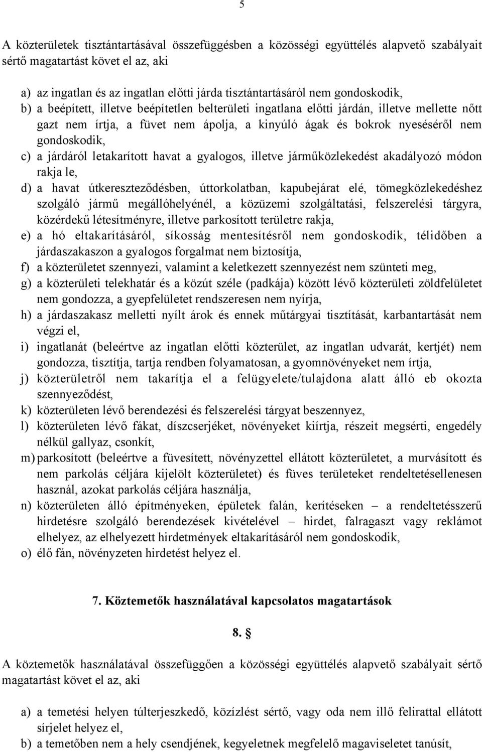 a járdáról letakarított havat a gyalogos, illetve járműközlekedést akadályozó módon rakja le, d) a havat útkereszteződésben, úttorkolatban, kapubejárat elé, tömegközlekedéshez szolgáló jármű