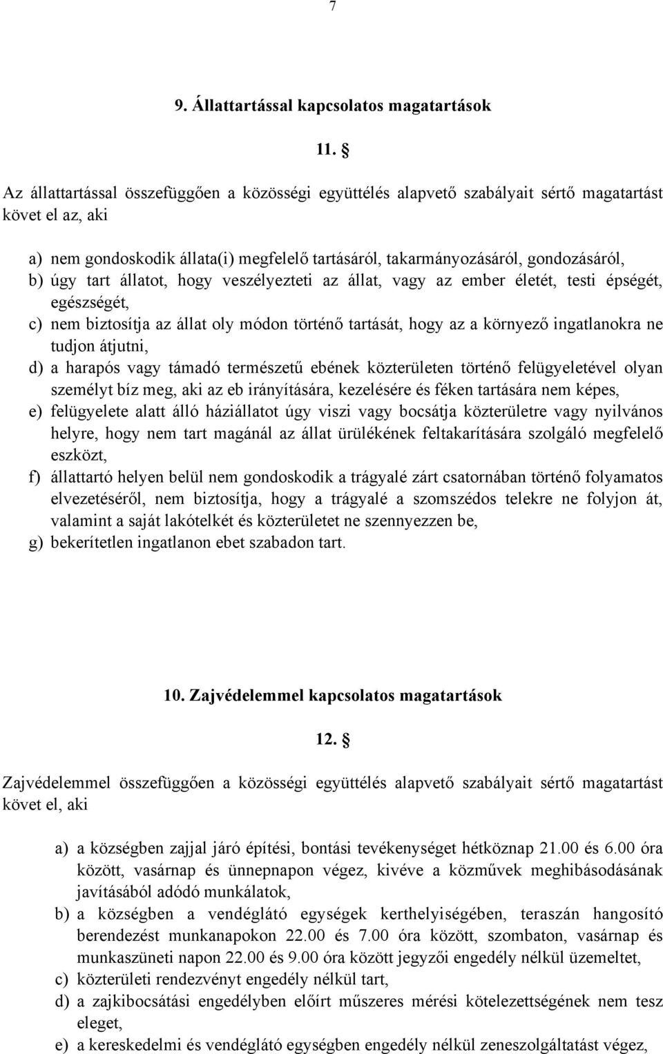 tart állatot, hogy veszélyezteti az állat, vagy az ember életét, testi épségét, egészségét, c) nem biztosítja az állat oly módon történő tartását, hogy az a környező ingatlanokra ne tudjon átjutni,