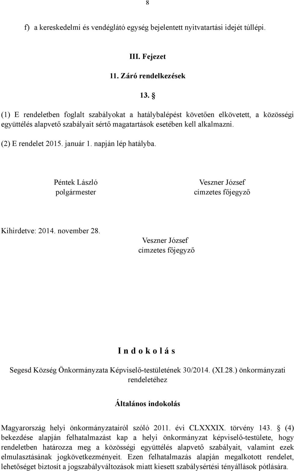 napján lép hatályba. Péntek László polgármester Veszner József címzetes főjegyző Kihirdetve: 2014. november 28.