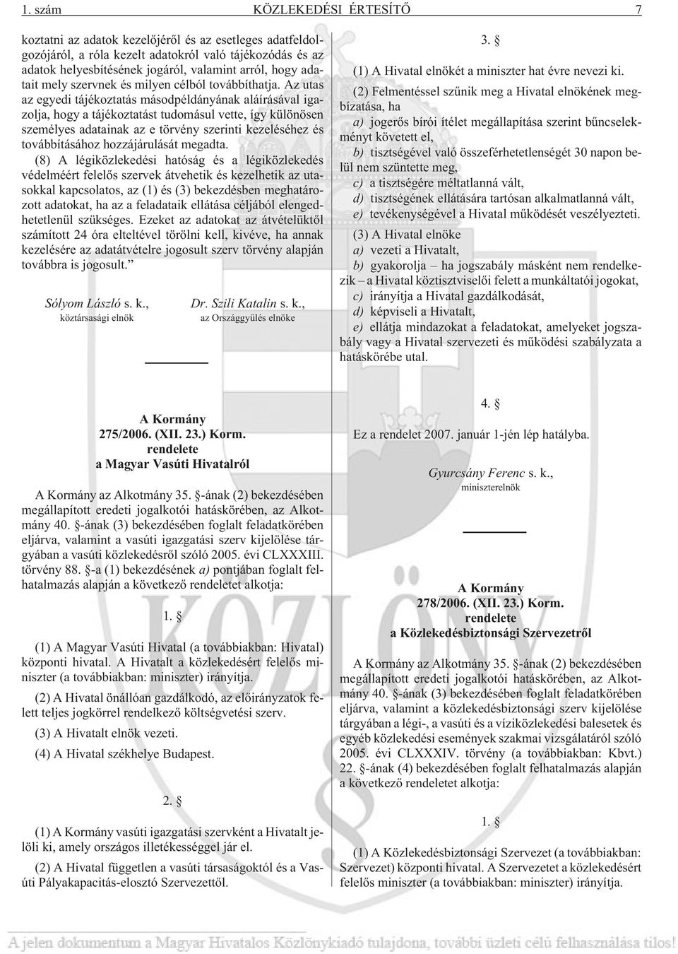 Az utas az egyedi tájékoztatás másodpéldányának aláírásával igazolja, hogy a tájékoztatást tudomásul vette, így különösen személyes adatainak az e törvény i kezeléséhez és továbbításához