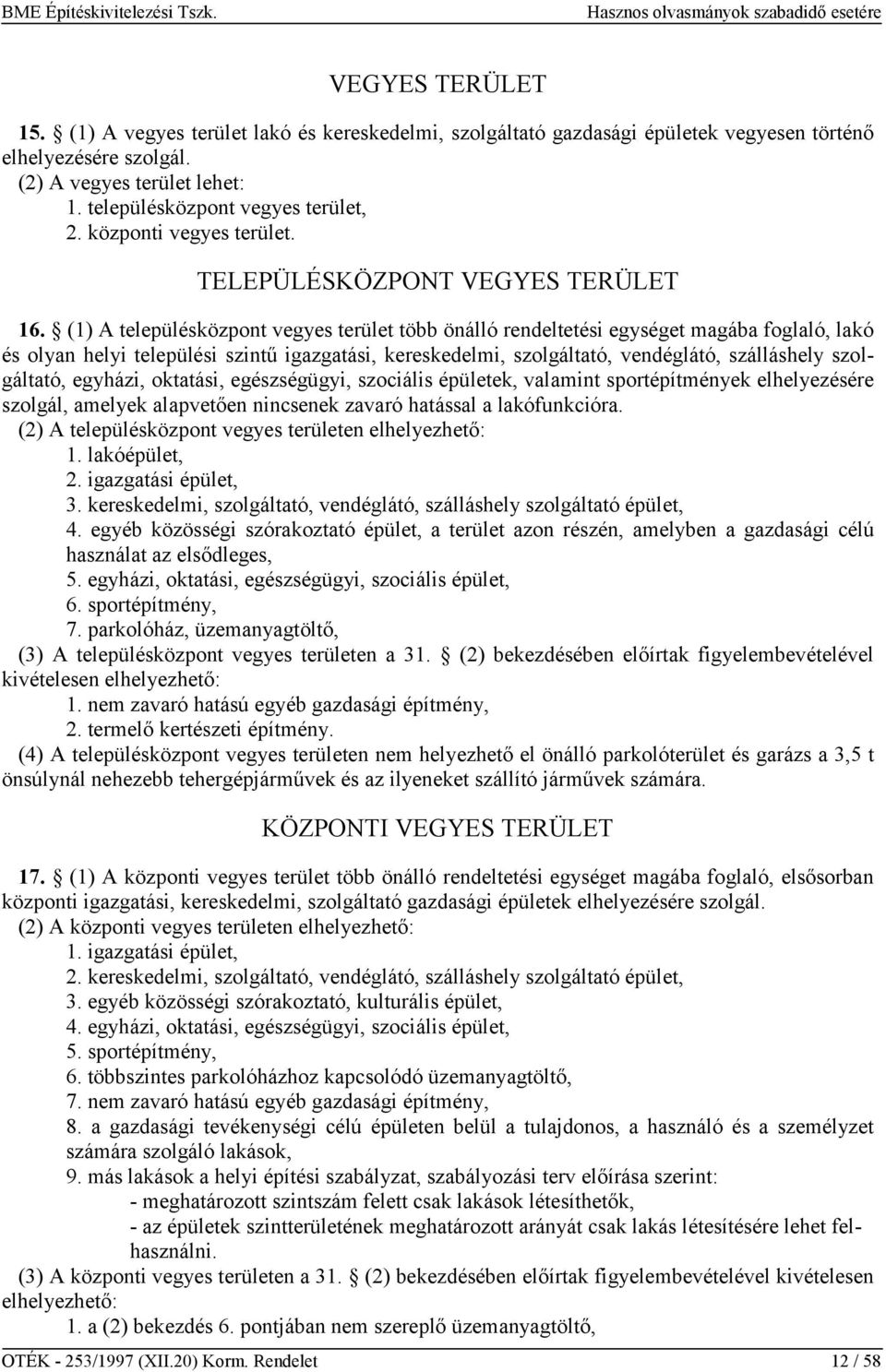 (1) A településközpont vegyes terület több önálló rendeltetési egységet magába foglaló, lakó és olyan helyi települési szintű igazgatási, kereskedelmi, szolgáltató, vendéglátó, szálláshely