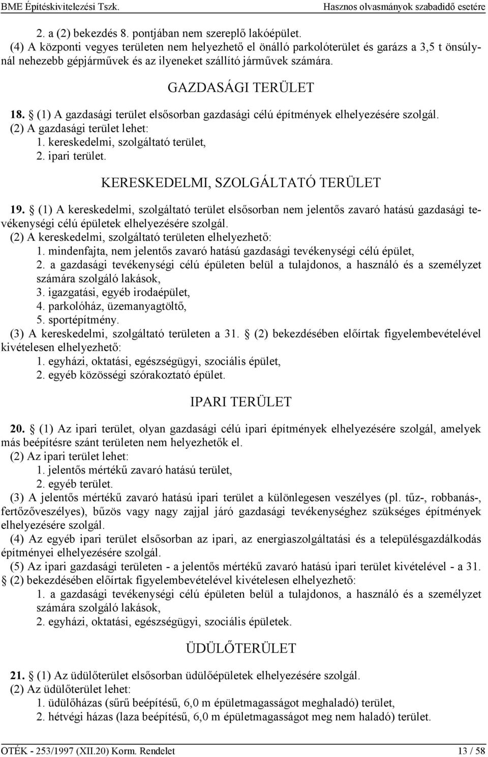 (1) A gazdasági terület elsősorban gazdasági célú építmények elhelyezésére szolgál. (2) A gazdasági terület lehet: 1. kereskedelmi, szolgáltató terület, 2. ipari terület.