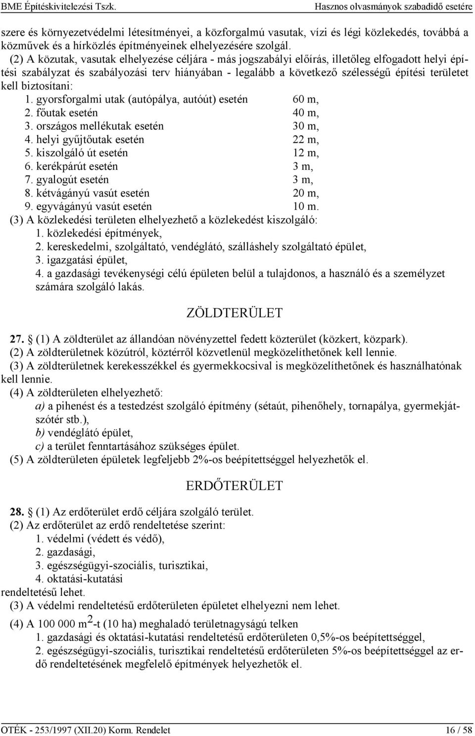 kell biztosítani: 1. gyorsforgalmi utak (autópálya, autóút) esetén 60 m, 2. főutak esetén 40 m, 3. országos mellékutak esetén 30 m, 4. helyi gyűjtőutak esetén 22 m, 5. kiszolgáló út esetén 12 m, 6.