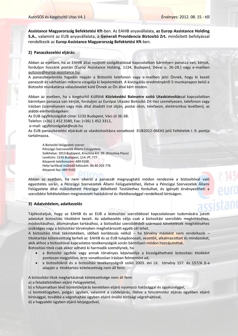 2) Panaszkezelési eljárás: Abban az esetben, ha az EAHIB által nyújtott szolgáltatással kapcsolatban bármilyen panasza van, kérjük, forduljon hozzánk postán (Europ Assistance Holding, 1134, Budapest,