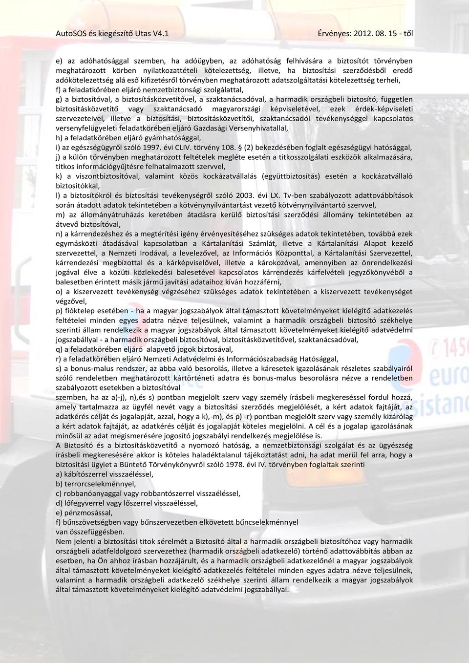 adókötelezettség alá eső kifizetésről törvényben meghatározott adatszolgáltatási kötelezettség terheli, f) a feladatkörében eljáró nemzetbiztonsági szolgálattal, g) a biztosítóval, a