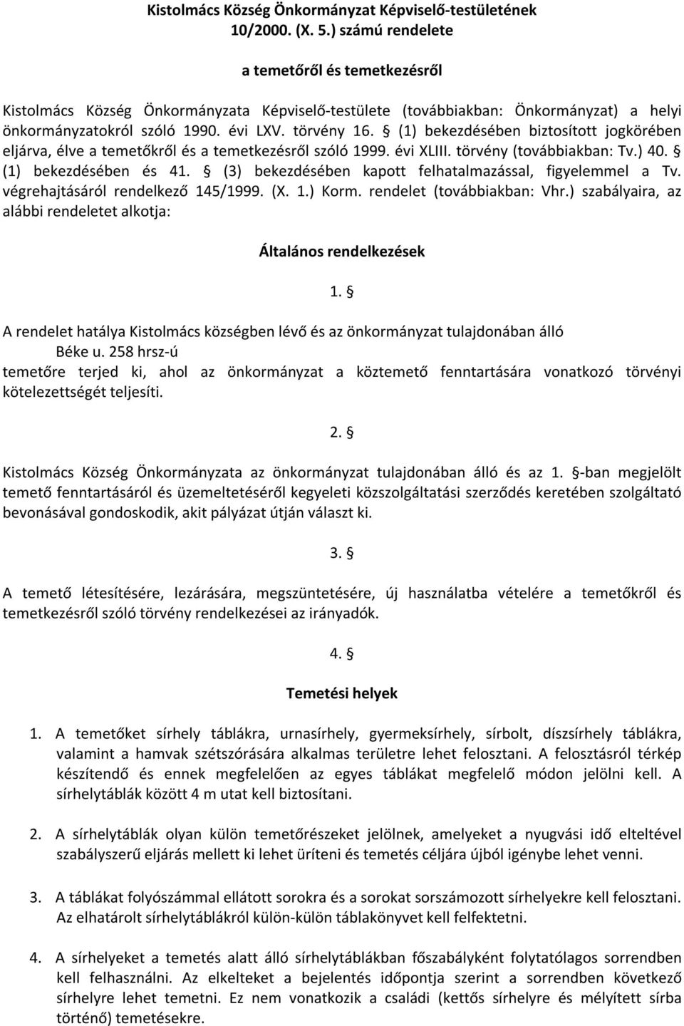 (1) bekezdésében biztosított jogkörében eljárva, élve a temetőkről és a temetkezésről szóló 1999. évi XLIII. törvény (továbbiakban: Tv.) 40. (1) bekezdésében és 41.