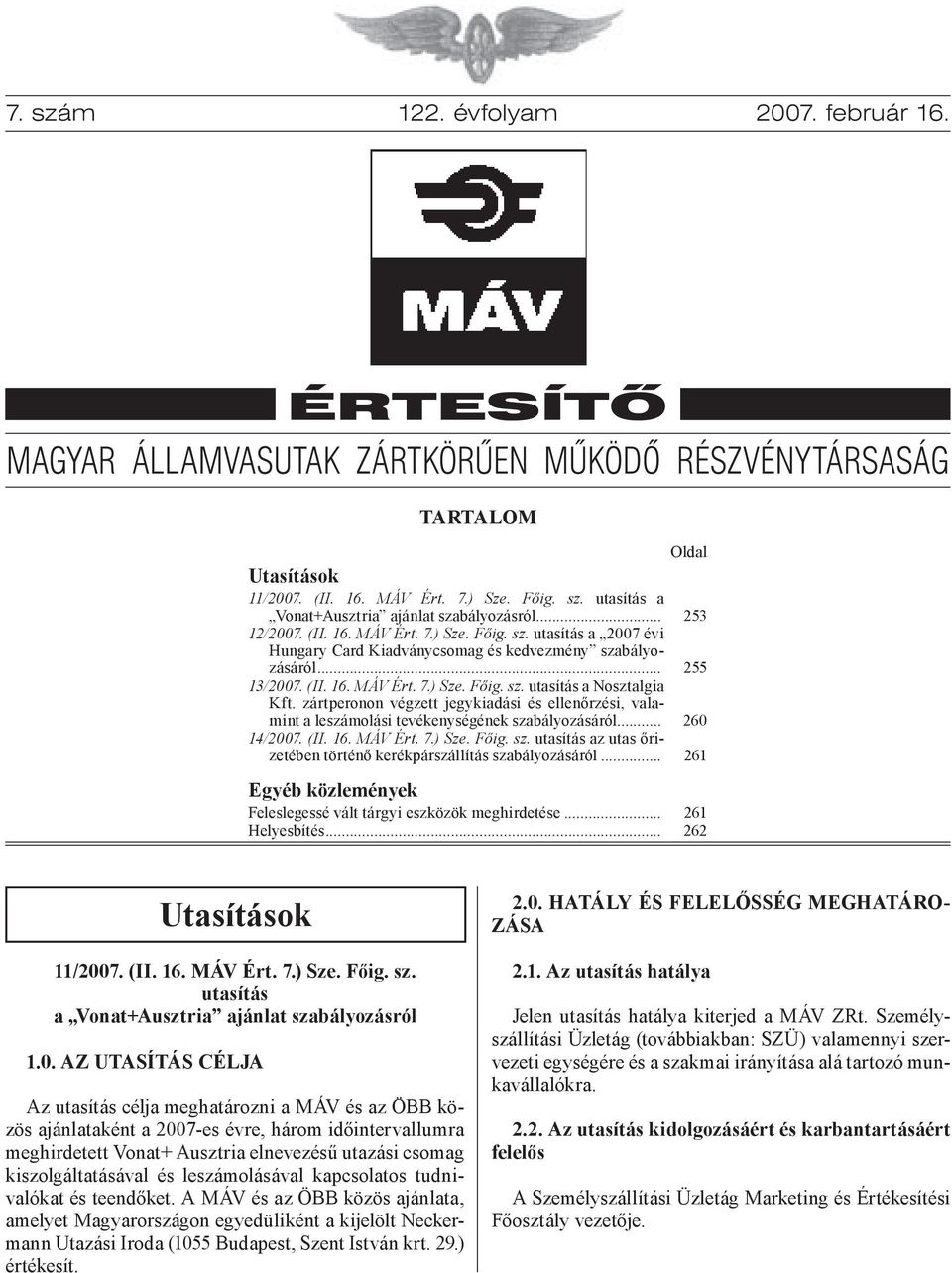 zártperonon végzett jegykiadási és ellenőrzési, valamint a leszámolási tevékenységének szabályozásáról... 14/2007. (II. 16. MÁV Ért. 7.) Sze. Főig. sz. utasítás az utas őrizetében történő kerékpárszállítás szabályozásáról.