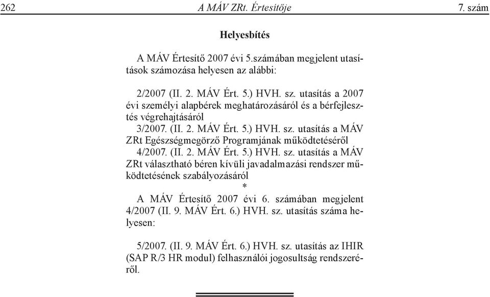 számában megjelent 4/2007 (II. 9. MÁV Ért. 6.) HVH. sz. utasítás száma helyesen: 5/2007. (II. 9. MÁV Ért. 6.) HVH. sz. utasítás az IHIR (SAP R/3 HR modul) felhasználói jogosultság rendszeréről.