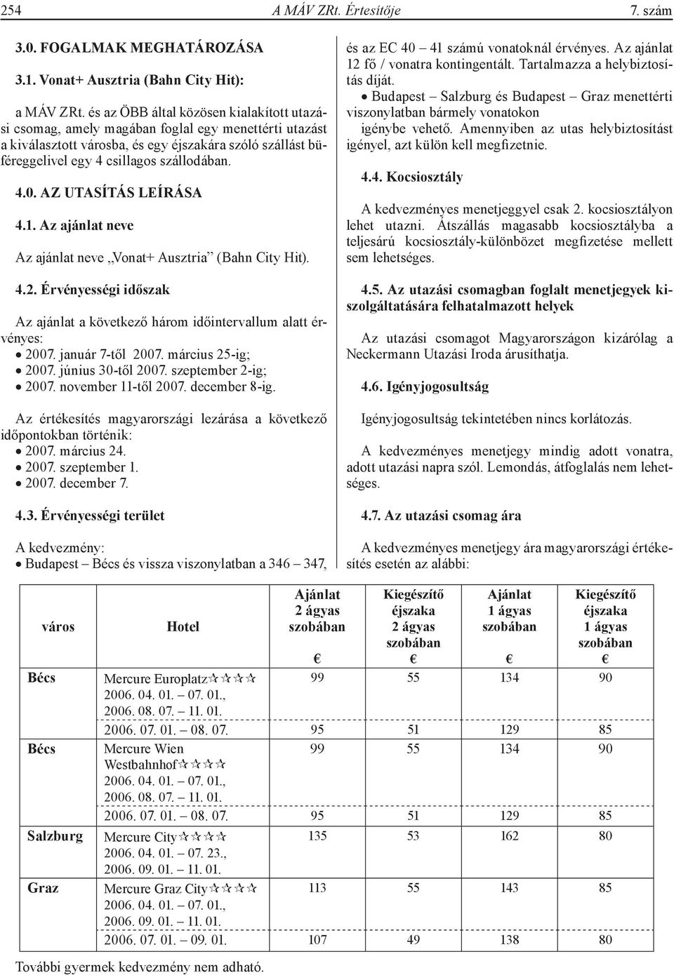 AZ UTASÍTÁS LEÍRÁSA 4.1. Az ajánlat neve Az ajánlat neve Vonat+ Ausztria (Bahn City Hit). 4.2. Érvényességi időszak Az ajánlat a következő három időintervallum alatt érvényes: 2007. január 7-től 2007.