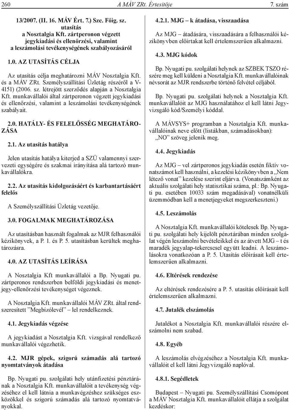 Személyszállítási Üzletág részéről a V- 4151) (2006. sz. létrejött szerződés alapján a Nosztalgia Kft.