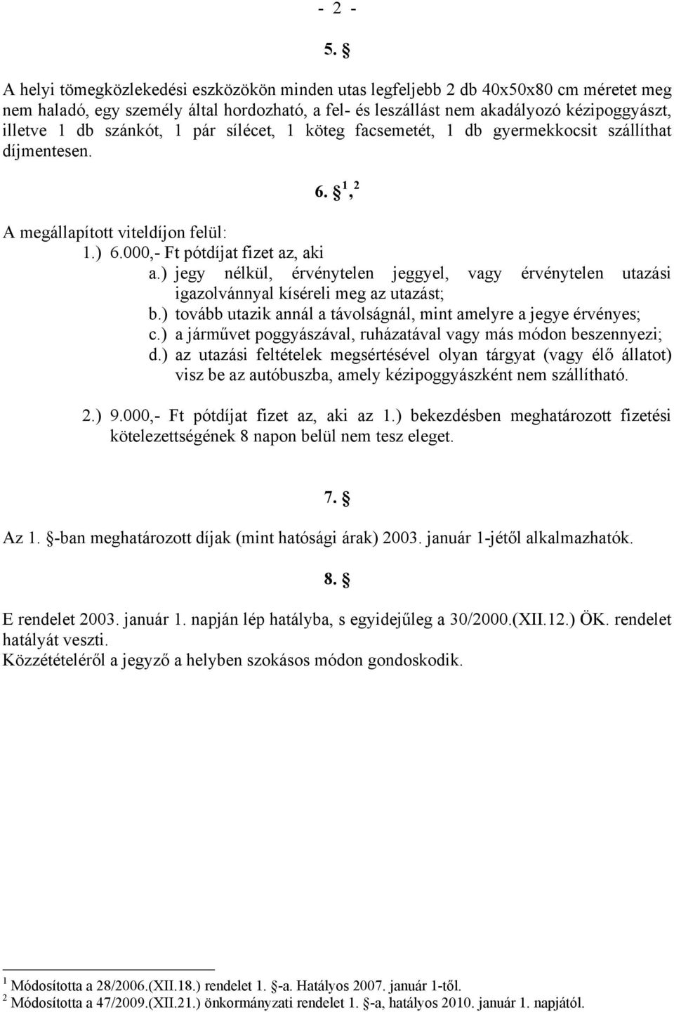 szánkót, 1 pár sílécet, 1 köteg facsemetét, 1 db gyermekkocsit szállíthat díjmentesen. 6. 1, 2 A megállapított viteldíjon felül: 1.) 6.000,- Ft pótdíjat fizet az, aki a.