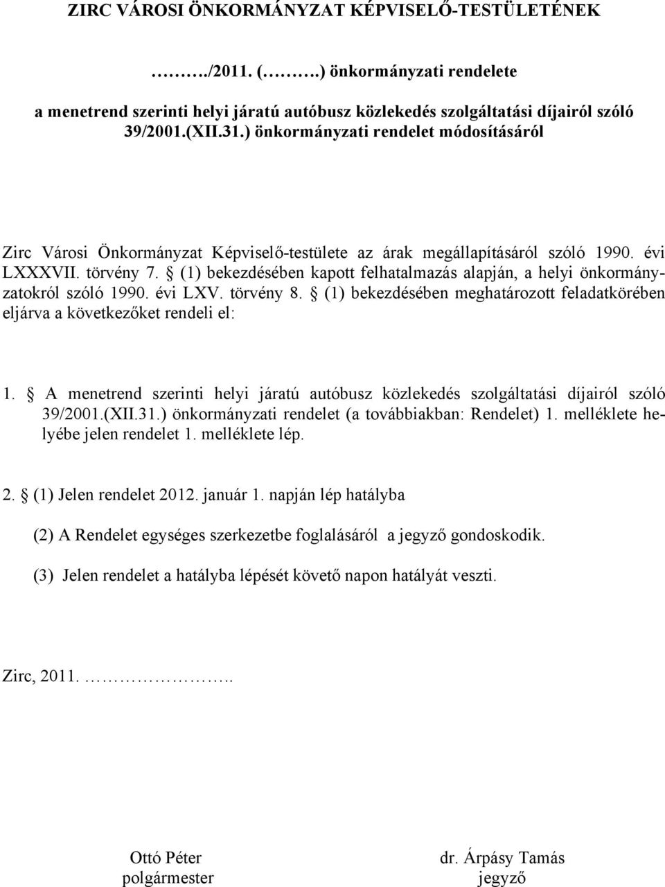 (1) bekezdésében kapott felhatalmazás alapján, a helyi önkormányzatokról szóló 1990. évi LXV. törvény 8. (1) bekezdésében meghatározott feladatkörében eljárva a következőket rendeli el: 1.