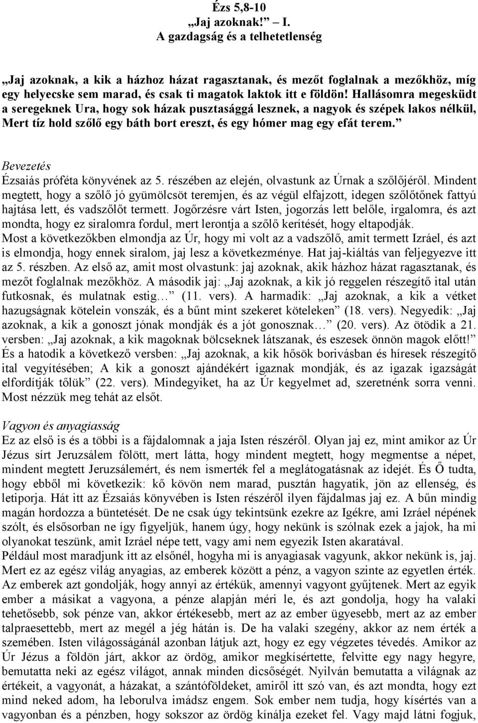 Hallásomra megesküdt a seregeknek Ura, hogy sok házak pusztasággá lesznek, a nagyok és szépek lakos nélkül, Mert tíz hold szőlő egy báth bort ereszt, és egy hómer mag egy efát terem.