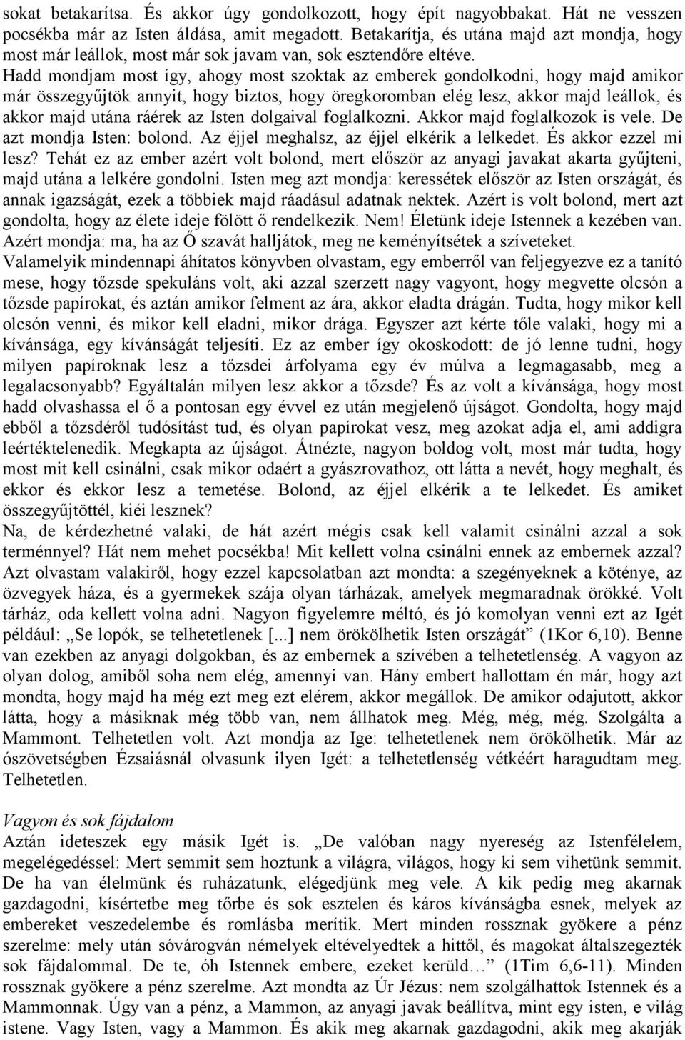 Hadd mondjam most így, ahogy most szoktak az emberek gondolkodni, hogy majd amikor már összegyűjtök annyit, hogy biztos, hogy öregkoromban elég lesz, akkor majd leállok, és akkor majd utána ráérek az