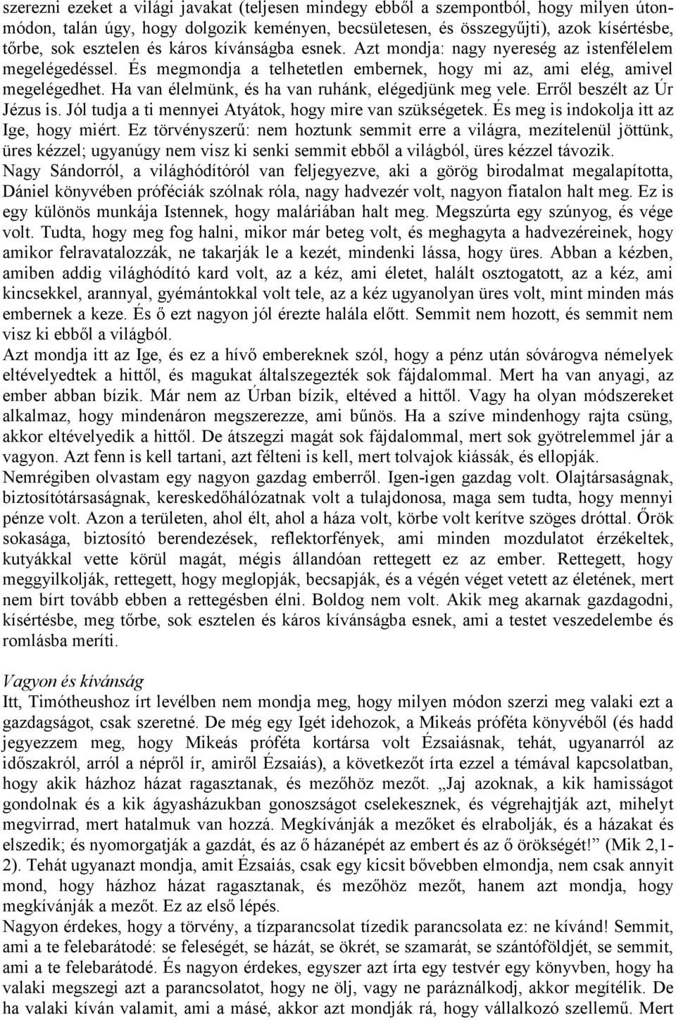 Ha van élelmünk, és ha van ruhánk, elégedjünk meg vele. Erről beszélt az Úr Jézus is. Jól tudja a ti mennyei Atyátok, hogy mire van szükségetek. És meg is indokolja itt az Ige, hogy miért.