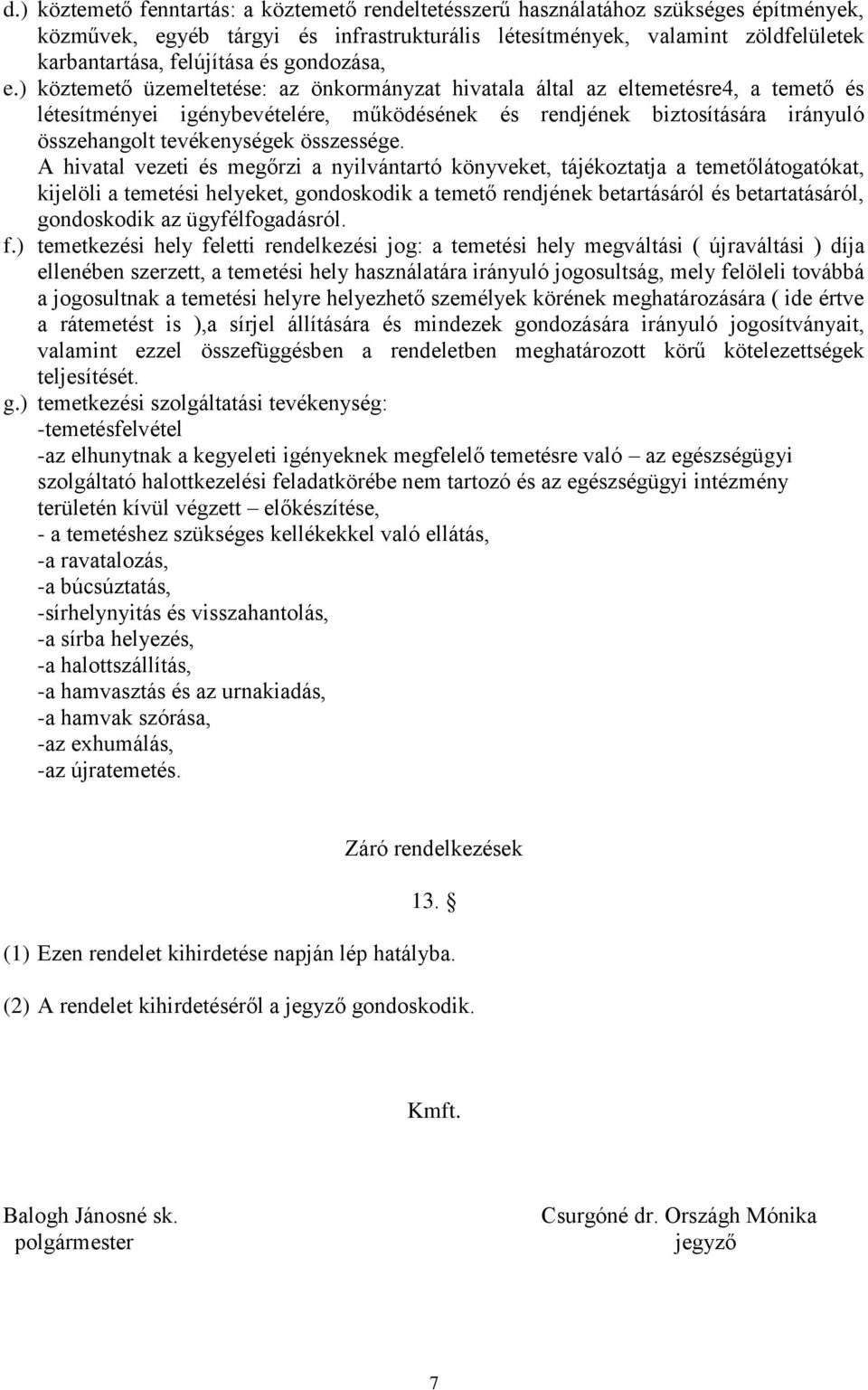 ) köztemető üzemeltetése: az önkormányzat hivatala által az eltemetésre4, a temető és létesítményei igénybevételére, működésének és rendjének biztosítására irányuló összehangolt tevékenységek