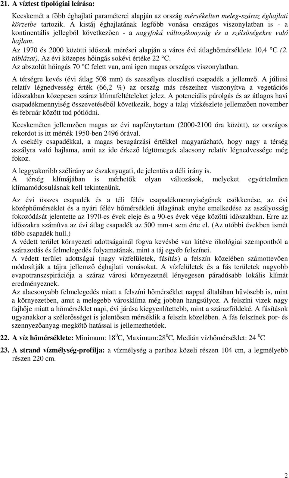 Az 1970 és 2000 közötti időszak mérései alapján a város évi átlaghőmérséklete 10,4 C (2. táblázat). Az évi közepes hőingás sokévi értéke 22 C.