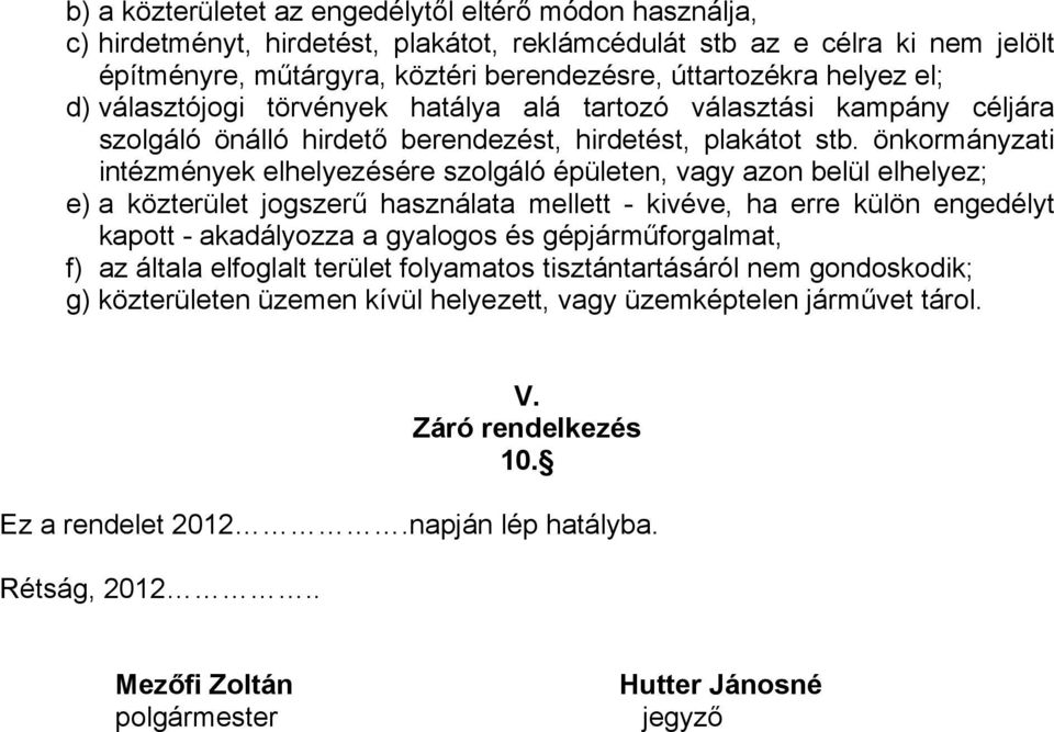 önkormányzati intézmények elhelyezésére szolgáló épületen, vagy azon belül elhelyez; e) a közterület jogszerű használata mellett - kivéve, ha erre külön engedélyt kapott - akadályozza a gyalogos és