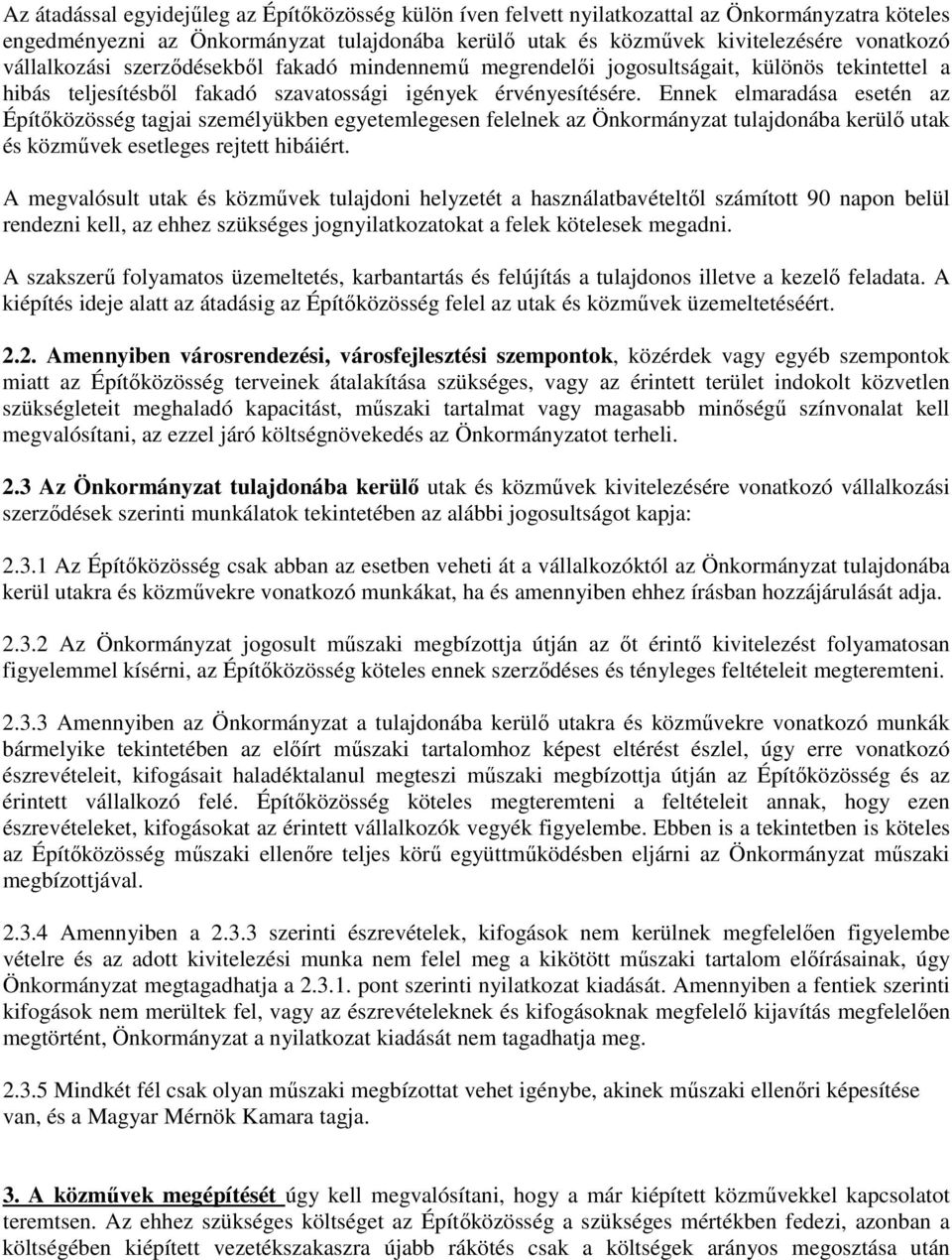 Ennek elmaradása esetén az Építőközösség tagjai személyükben egyetemlegesen felelnek az Önkormányzat tulajdonába kerülő utak és közművek esetleges rejtett hibáiért.