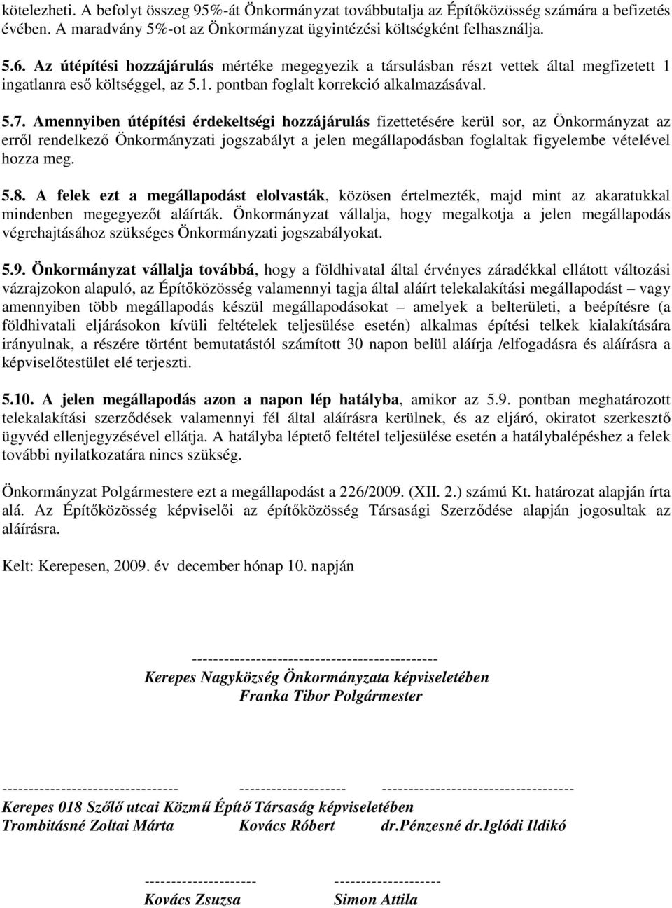 Amennyiben útépítési érdekeltségi hozzájárulás fizettetésére kerül sor, az Önkormányzat az erről rendelkező Önkormányzati jogszabályt a jelen megállapodásban foglaltak figyelembe vételével hozza meg.