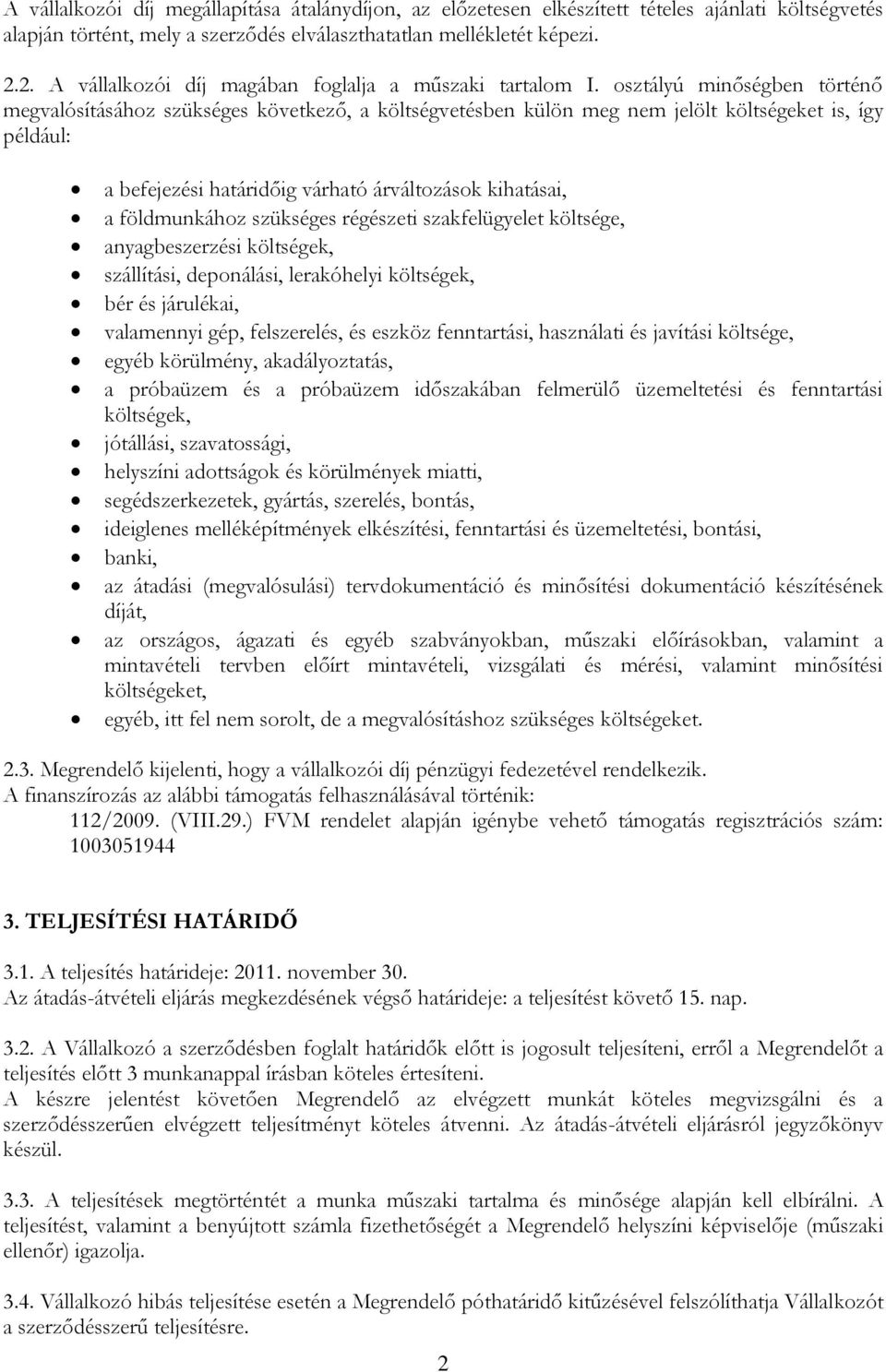 osztályú minőségben történő megvalósításához szükséges következő, a költségvetésben külön meg nem jelölt költségeket is, így például: a befejezési határidőig várható árváltozások kihatásai, a