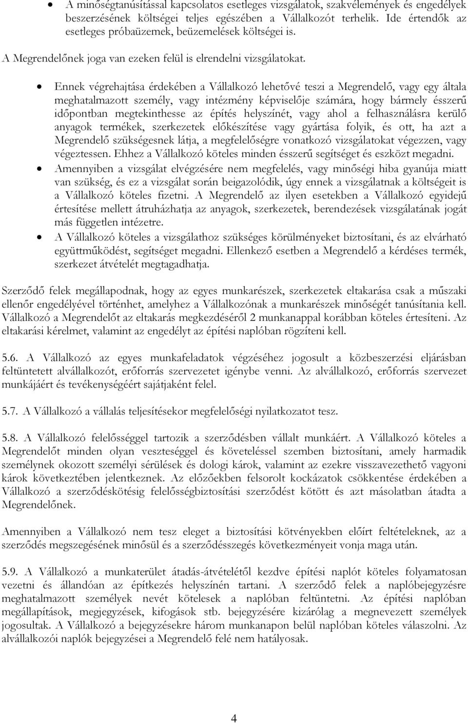 Ennek végrehajtása érdekében a Vállalkozó lehetővé teszi a Megrendelő, vagy egy általa meghatalmazott személy, vagy intézmény képviselője számára, hogy bármely ésszerű időpontban megtekinthesse az