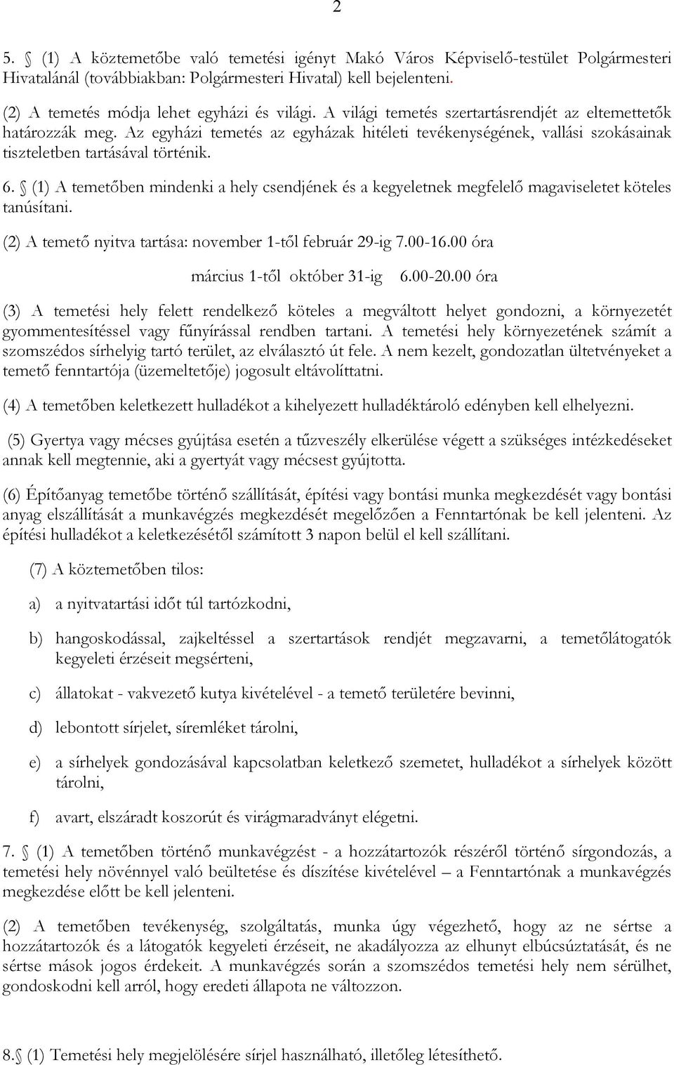 (1) A temetőben mindenki a hely csendjének és a kegyeletnek megfelelő magaviseletet köteles tanúsítani. (2) A temető nyitva tartása: november 1-től február 29-ig 7.00-16.