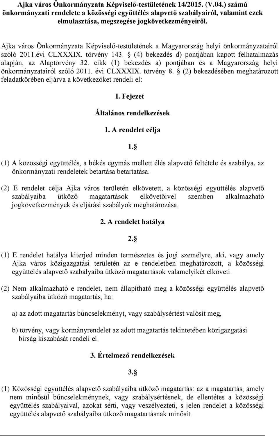 Ajka város Önkormányzata Képviselő-testületének a Magyarország helyi önkormányzatairól szóló 2011.évi CLXXXIX. törvény 143. (4) bekezdés d) pontjában kapott felhatalmazás alapján, az Alaptörvény 32.