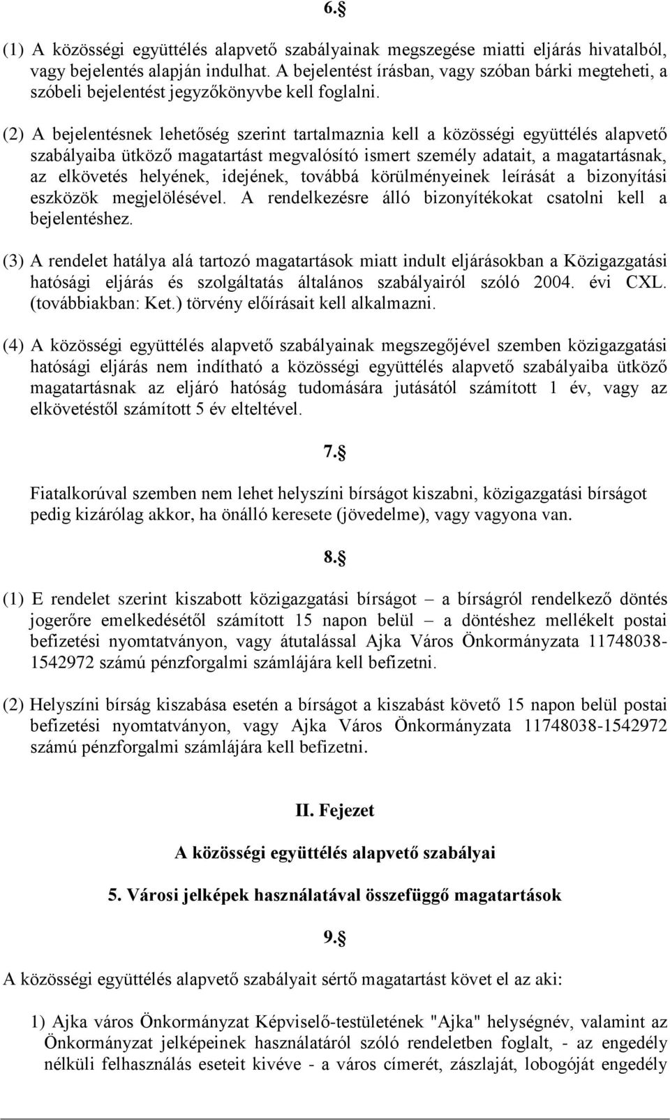 (2) A bejelentésnek lehetőség szerint tartalmaznia kell a közösségi együttélés alapvető szabályaiba ütköző magatartást megvalósító ismert személy adatait, a magatartásnak, az elkövetés helyének,