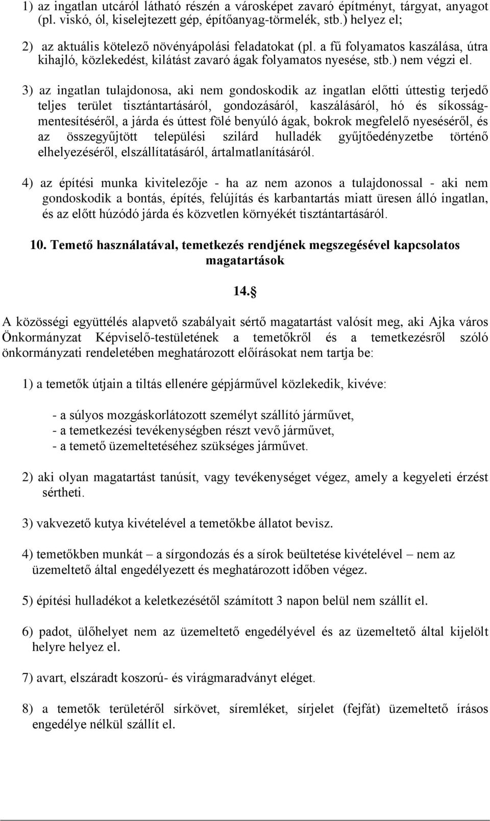 3) az ingatlan tulajdonosa, aki nem gondoskodik az ingatlan előtti úttestig terjedő teljes terület tisztántartásáról, gondozásáról, kaszálásáról, hó és síkosságmentesítéséről, a járda és úttest fölé