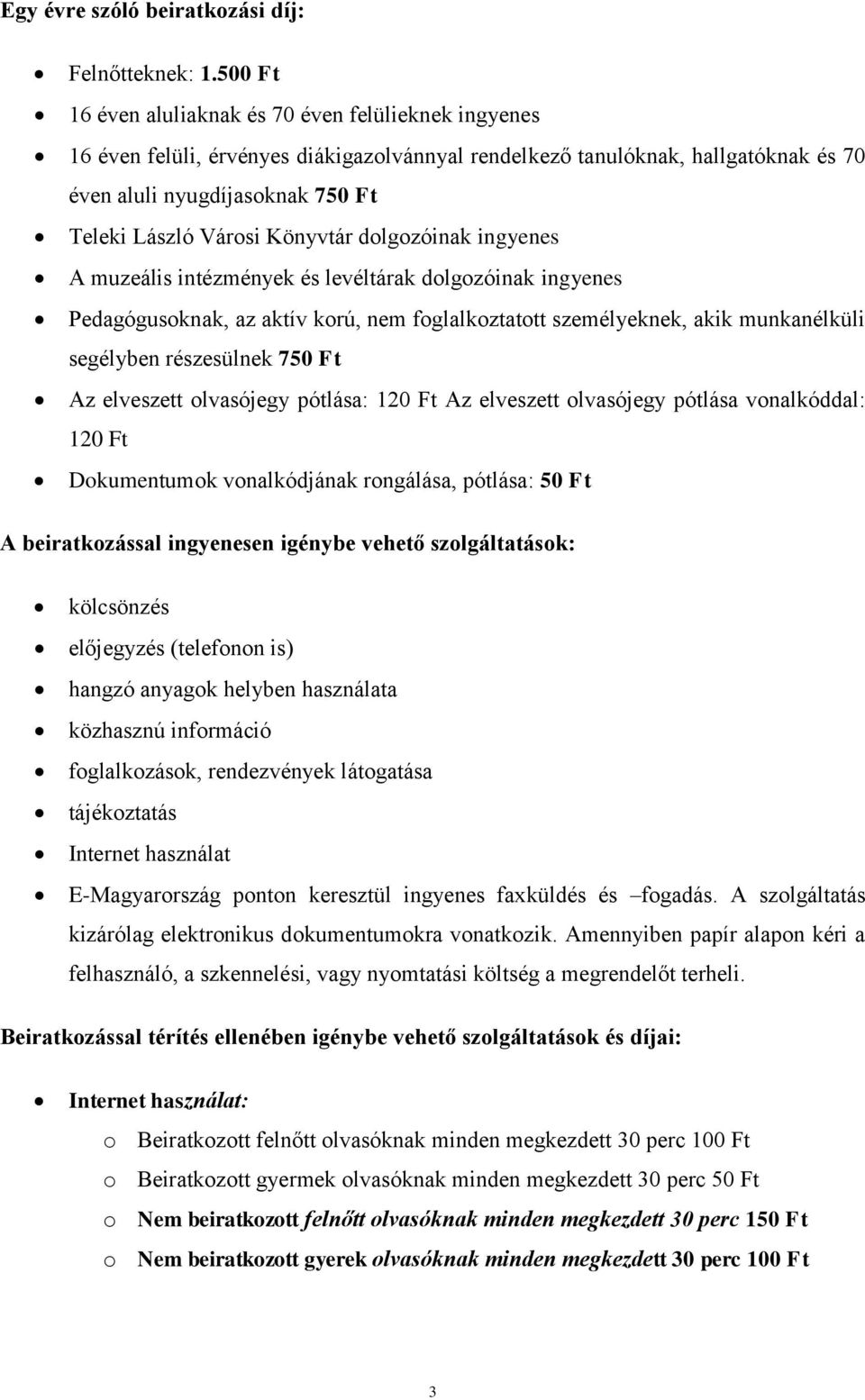 Könyvtár dolgozóinak ingyenes A muzeális intézmények és levéltárak dolgozóinak ingyenes Pedagógusoknak, az aktív korú, nem foglalkoztatott személyeknek, akik munkanélküli segélyben részesülnek 750 Ft