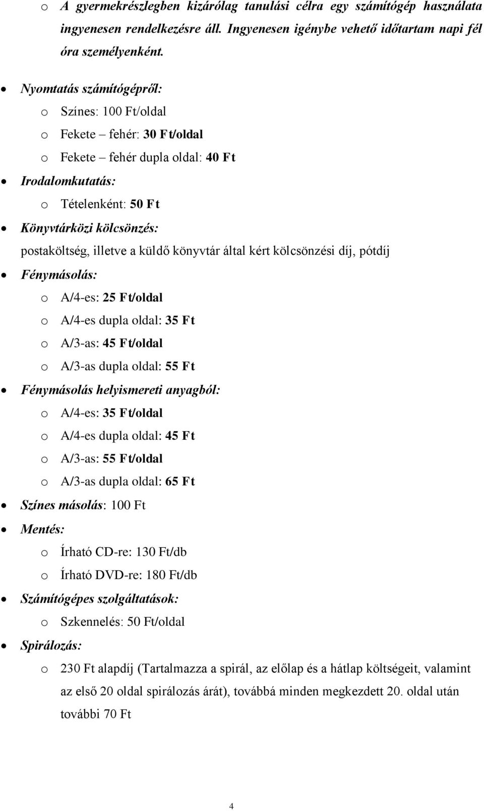 küldő könyvtár által kért kölcsönzési díj, pótdíj Fénymásolás: o A/4-es: 25 Ft/oldal o A/4-es dupla oldal: 35 Ft o A/3-as: 45 Ft/oldal o A/3-as dupla oldal: 55 Ft Fénymásolás helyismereti anyagból: o