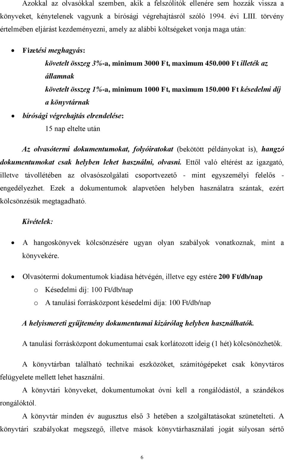 000 Ft illeték az államnak követelt összeg 1%-a, minimum 1000 Ft, maximum 150.