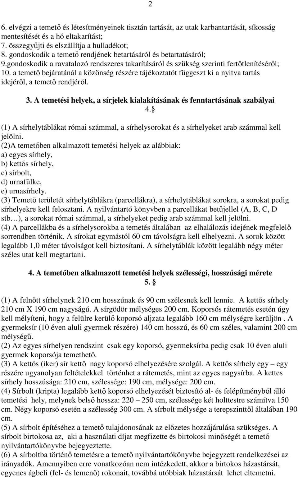 a temető bejáratánál a közönség részére tájékoztatót függeszt ki a nyitva tartás idejéről, a temető rendjéről. 3. A temetési helyek, a sírjelek kialakításának és fenntartásának szabályai 4.